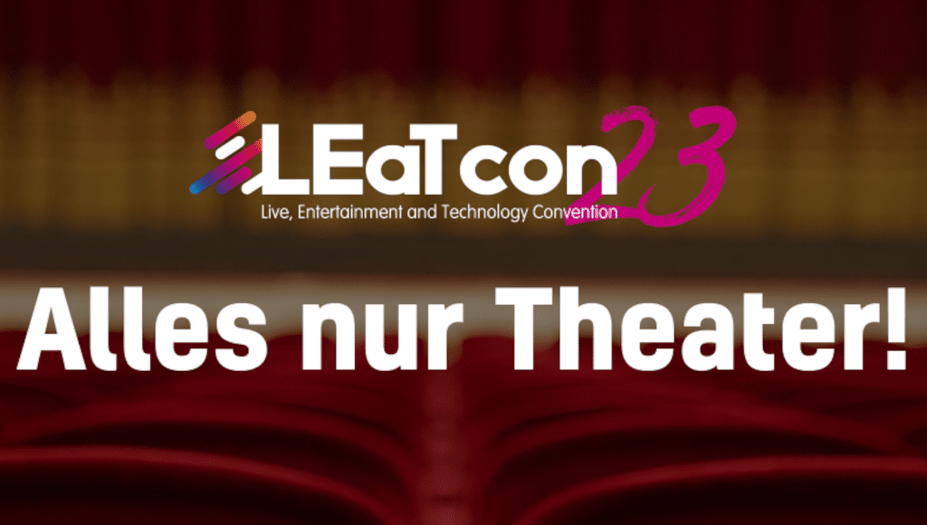 LEaT con 2023: Nichts als Theater!